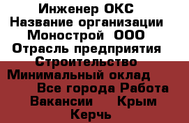 Инженер ОКС › Название организации ­ Монострой, ООО › Отрасль предприятия ­ Строительство › Минимальный оклад ­ 20 000 - Все города Работа » Вакансии   . Крым,Керчь